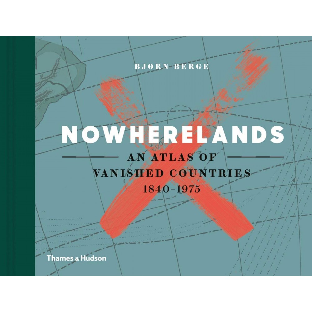 Nowherelands: An Atlas of Vanished Countries